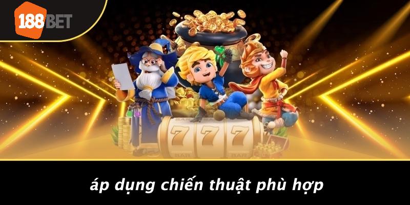 Áp Dụng Chiến Thuật Phù Hợp