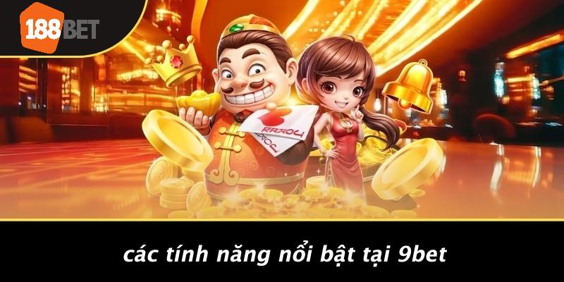 Các Tính Năng Nổi Bật Tại 9BET
