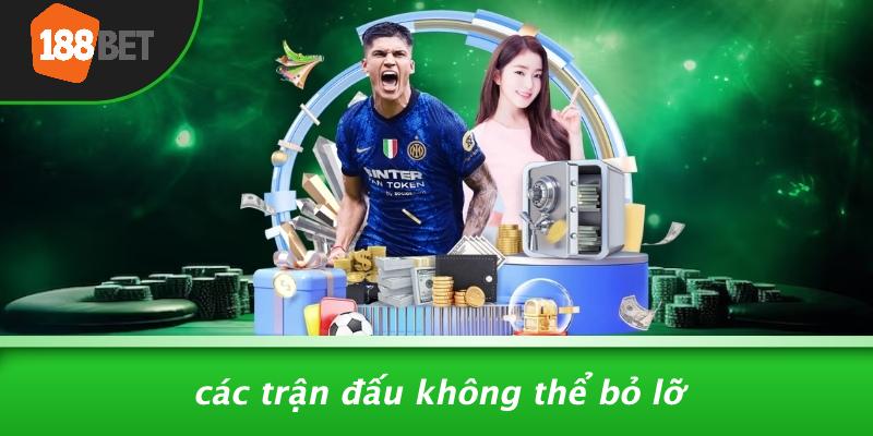 Các Trận Đấu Không Thể Bỏ Lỡ