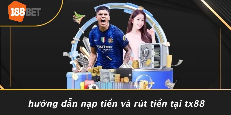 Hướng Dẫn Nạp Tiền Và Rút Tiền Tại TX88