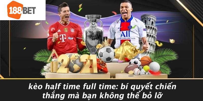 Keo-Half-Time-Full-Time-Bi-Quyet-Chien-Thang-Ma-Ban-Khong-The-Bo-Lo