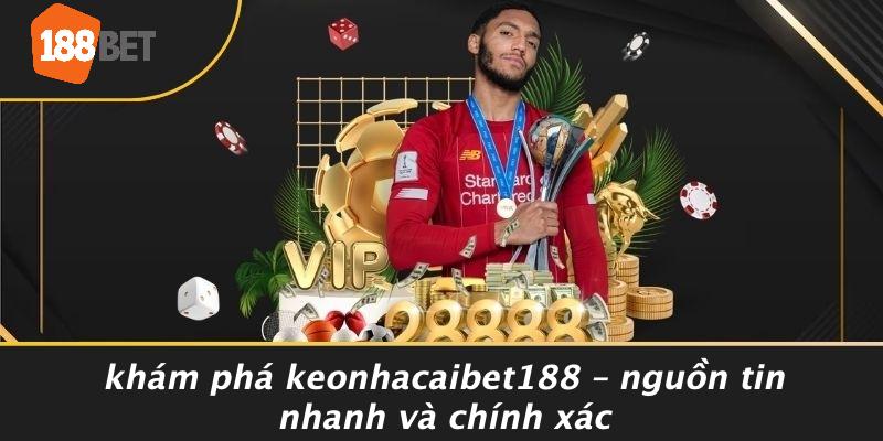 Khám Phá Keonhacaibet188 – Nguồn Tin Nhanh Và Chính Xác