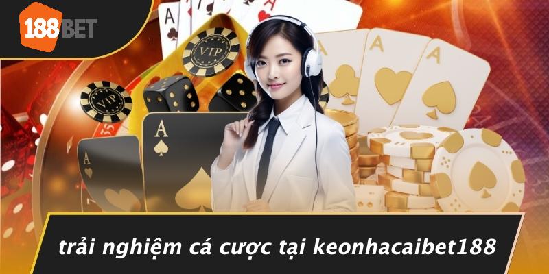 Trải Nghiệm Cá Cược Tại Keonhacaibet188