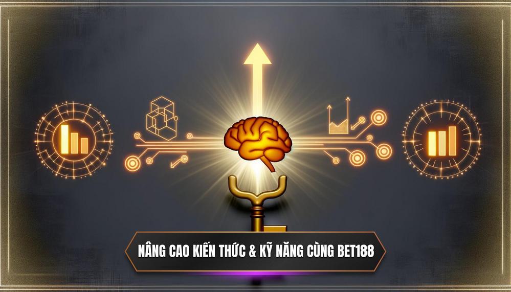 2. Nâng Cao Kiến Thức & Kỹ Năng_ Chìa Khóa Vàng Từ Bet188